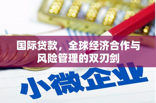 达拉特旗国际贷款，全球经济合作与风险管理的双刃剑