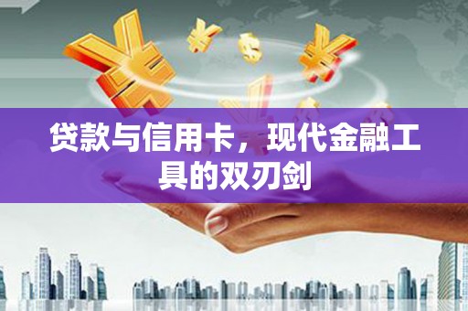 达拉特旗贷款与信用卡，现代金融工具的双刃剑