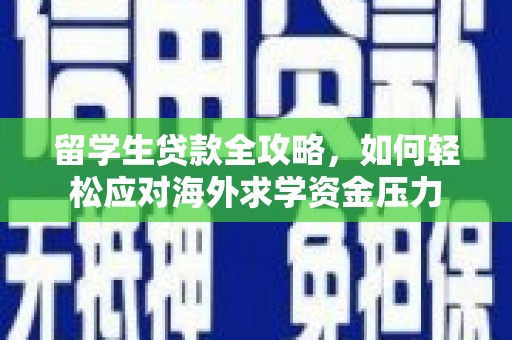 达拉特旗留学生贷款全攻略，如何轻松应对海外求学资金压力