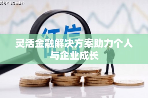 达拉特旗灵活金融解决方案助力个人与企业成长