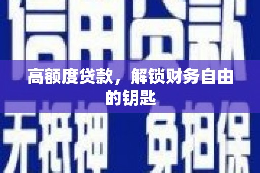 达拉特旗高额度贷款，解锁财务自由的钥匙
