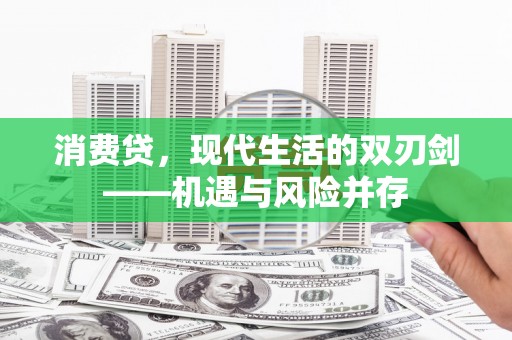 达拉特旗消费贷，现代生活的双刃剑——机遇与风险并存