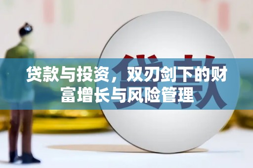 达拉特旗贷款与投资，双刃剑下的财富增长与风险管理