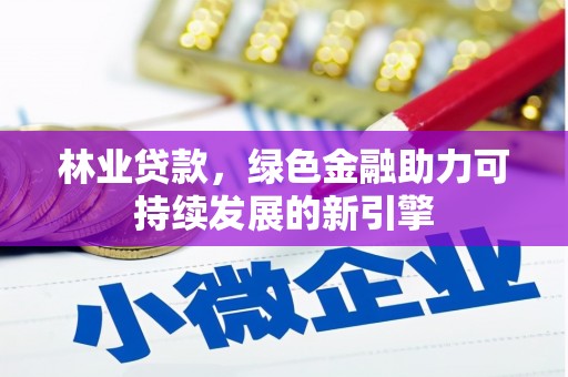 达拉特旗林业贷款，绿色金融助力可持续发展的新引擎