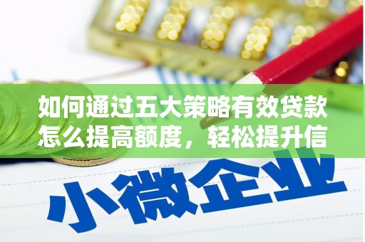 达拉特旗如何通过五大策略有效贷款怎么提高额度，轻松提升信用价值