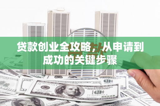 达拉特旗贷款创业全攻略，从申请到成功的关键步骤