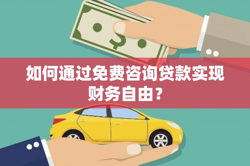 达拉特旗如何通过免费咨询贷款实现财务自由？