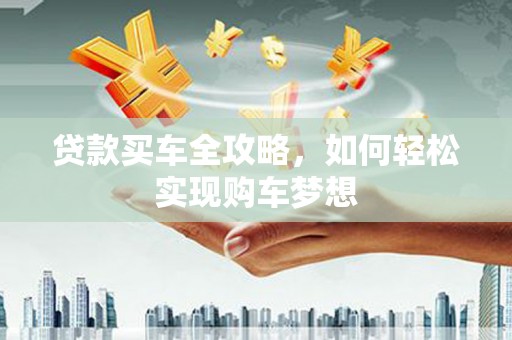 达拉特旗贷款买车全攻略，如何轻松实现购车梦想