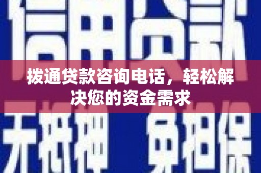 达拉特旗拨通贷款咨询电话，轻松解决您的资金需求
