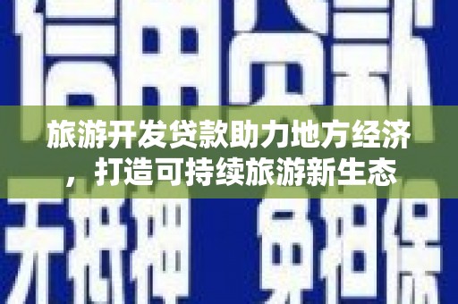 达拉特旗旅游开发贷款助力地方经济，打造可持续旅游新生态
