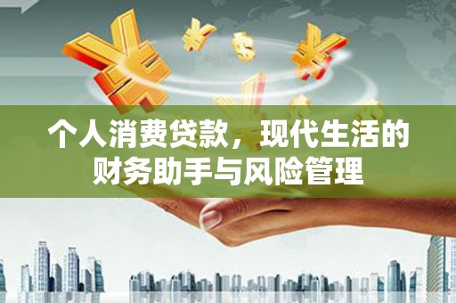 达拉特旗个人消费贷款，现代生活的财务助手与风险管理