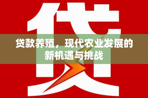 达拉特旗贷款养殖，现代农业发展的新机遇与挑战