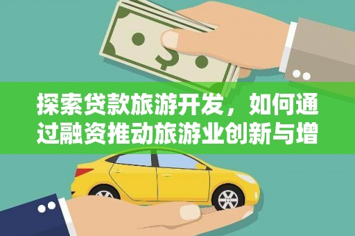 达拉特旗探索贷款旅游开发，如何通过融资推动旅游业创新与增长