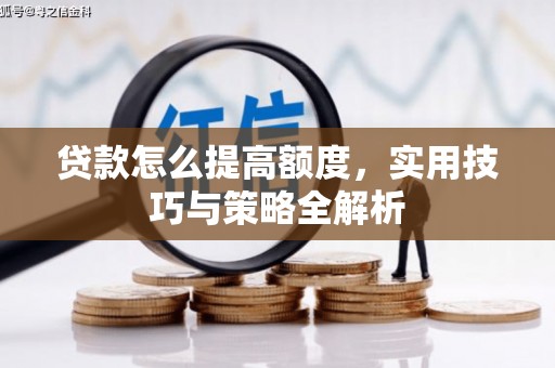 达拉特旗贷款怎么提高额度，实用技巧与策略全解析