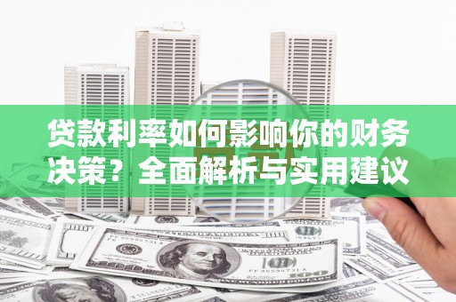 达拉特旗贷款利率如何影响你的财务决策？全面解析与实用建议