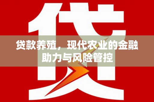 达拉特旗贷款养殖，现代农业的金融助力与风险管控