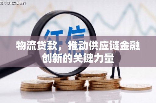 达拉特旗物流贷款，推动供应链金融创新的关键力量