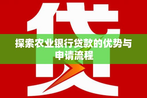 达拉特旗探索农业银行贷款的优势与申请流程