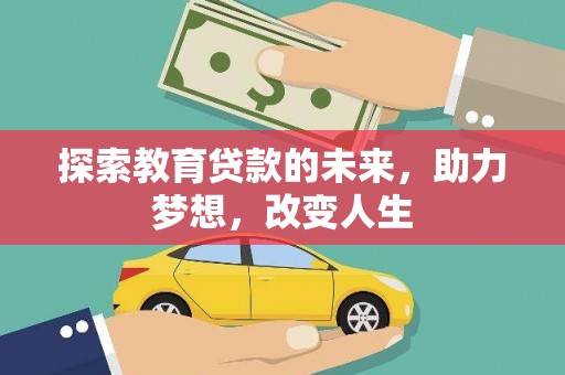 达拉特旗探索教育贷款的未来，助力梦想，改变人生