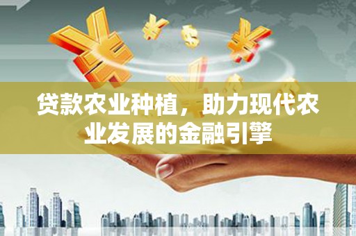 达拉特旗贷款农业种植，助力现代农业发展的金融引擎