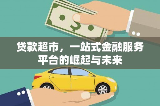 达拉特旗贷款超市，一站式金融服务平台的崛起与未来