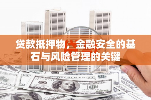 达拉特旗贷款抵押物，金融安全的基石与风险管理的关键