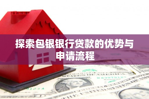 达拉特旗探索包银银行贷款的优势与申请流程