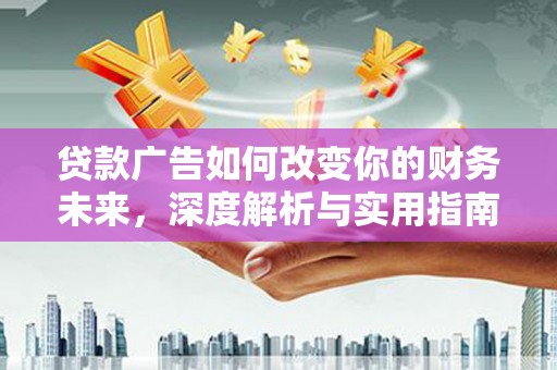 达拉特旗贷款广告如何改变你的财务未来，深度解析与实用指南