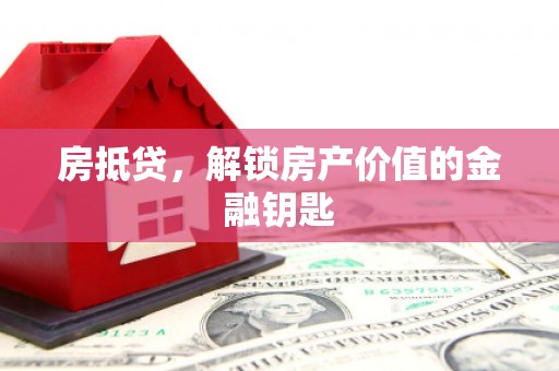 达拉特旗房抵贷，解锁房产价值的金融钥匙