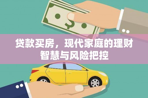 达拉特旗贷款买房，现代家庭的理财智慧与风险把控