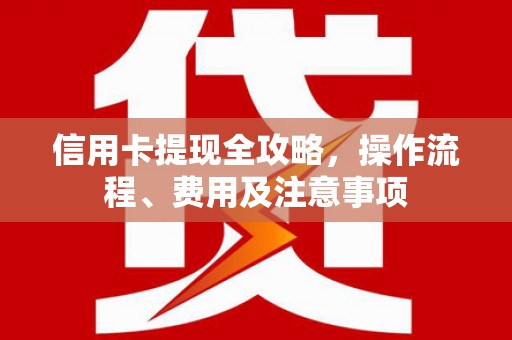 达拉特旗信用卡提现全攻略，操作流程、费用及注意事项