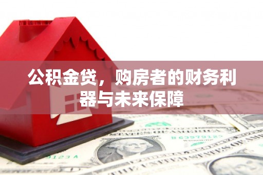 达拉特旗公积金贷，购房者的财务利器与未来保障