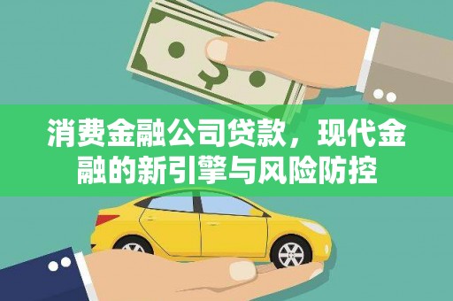 达拉特旗消费金融公司贷款，现代金融的新引擎与风险防控