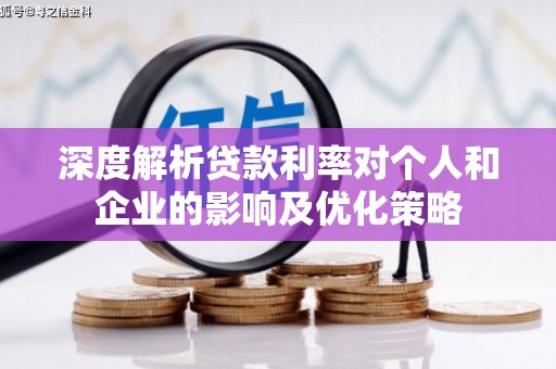 达拉特旗深度解析贷款利率对个人和企业的影响及优化策略