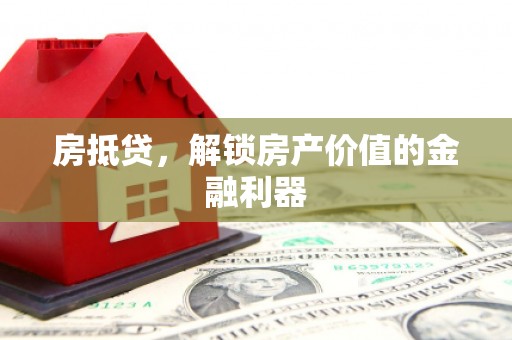 达拉特旗房抵贷，解锁房产价值的金融利器