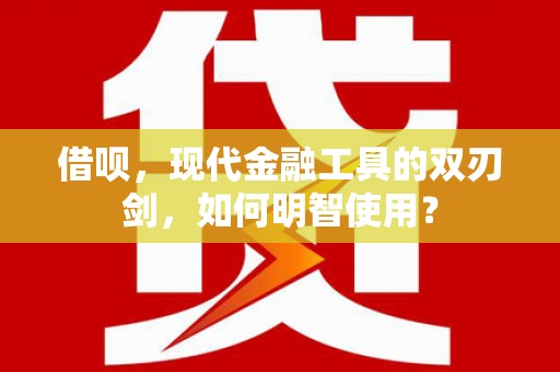 达拉特旗借呗，现代金融工具的双刃剑，如何明智使用？