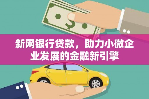 达拉特旗新网银行贷款，助力小微企业发展的金融新引擎