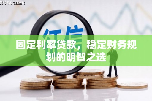 达拉特旗固定利率贷款，稳定财务规划的明智之选
