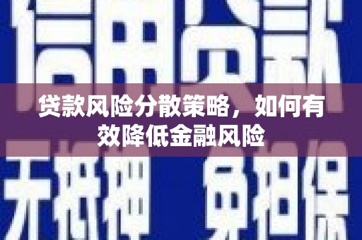 达拉特旗贷款风险分散策略，如何有效降低金融风险