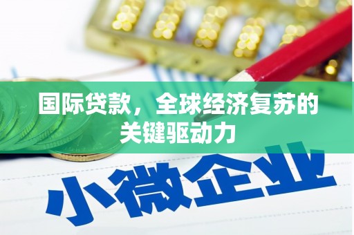 达拉特旗国际贷款，全球经济复苏的关键驱动力