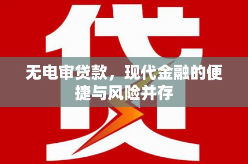 达拉特旗无电审贷款，现代金融的便捷与风险并存
