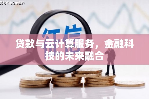达拉特旗贷款与云计算服务，金融科技的未来融合