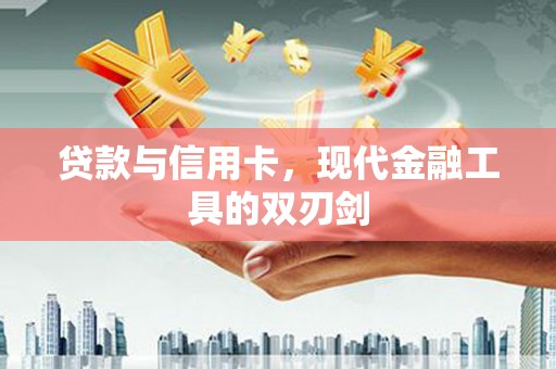 达拉特旗贷款与信用卡，现代金融工具的双刃剑