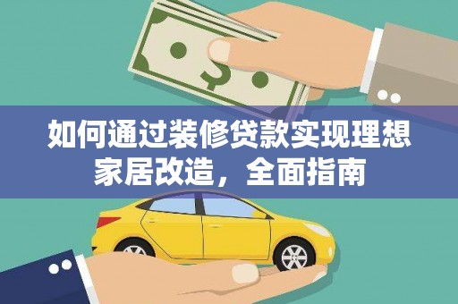 达拉特旗如何通过装修贷款实现理想家居改造，全面指南
