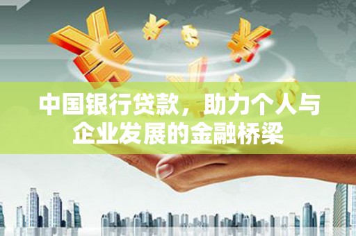 达拉特旗中国银行贷款，助力个人与企业发展的金融桥梁