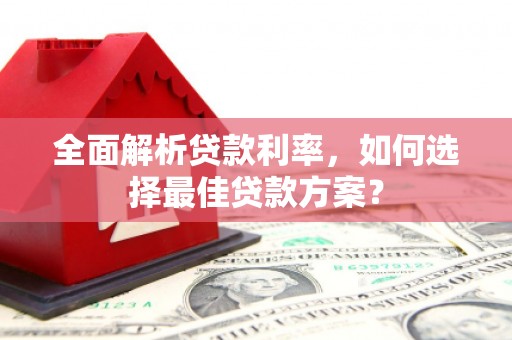 达拉特旗全面解析贷款利率，如何选择最佳贷款方案？