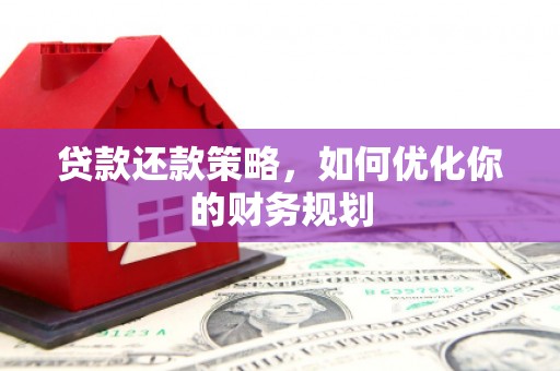 达拉特旗贷款还款策略，如何优化你的财务规划