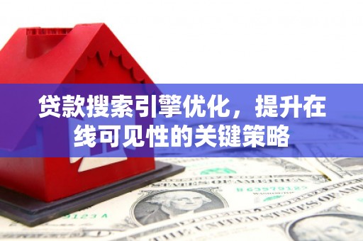 达拉特旗贷款搜索引擎优化，提升在线可见性的关键策略