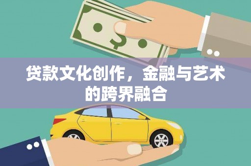 达拉特旗贷款文化创作，金融与艺术的跨界融合