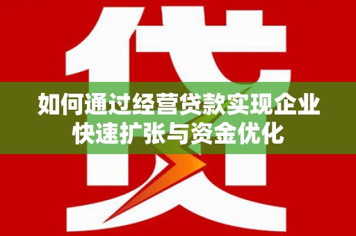 达拉特旗如何通过经营贷款实现企业快速扩张与资金优化